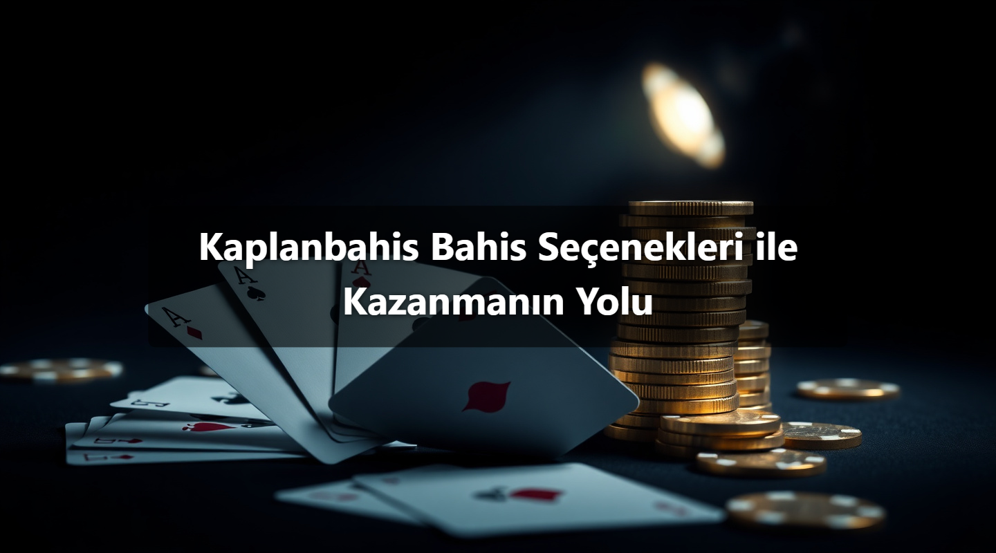 Kaplanbahis Bahis Seçenekleri ile Kazanmanın Yolu