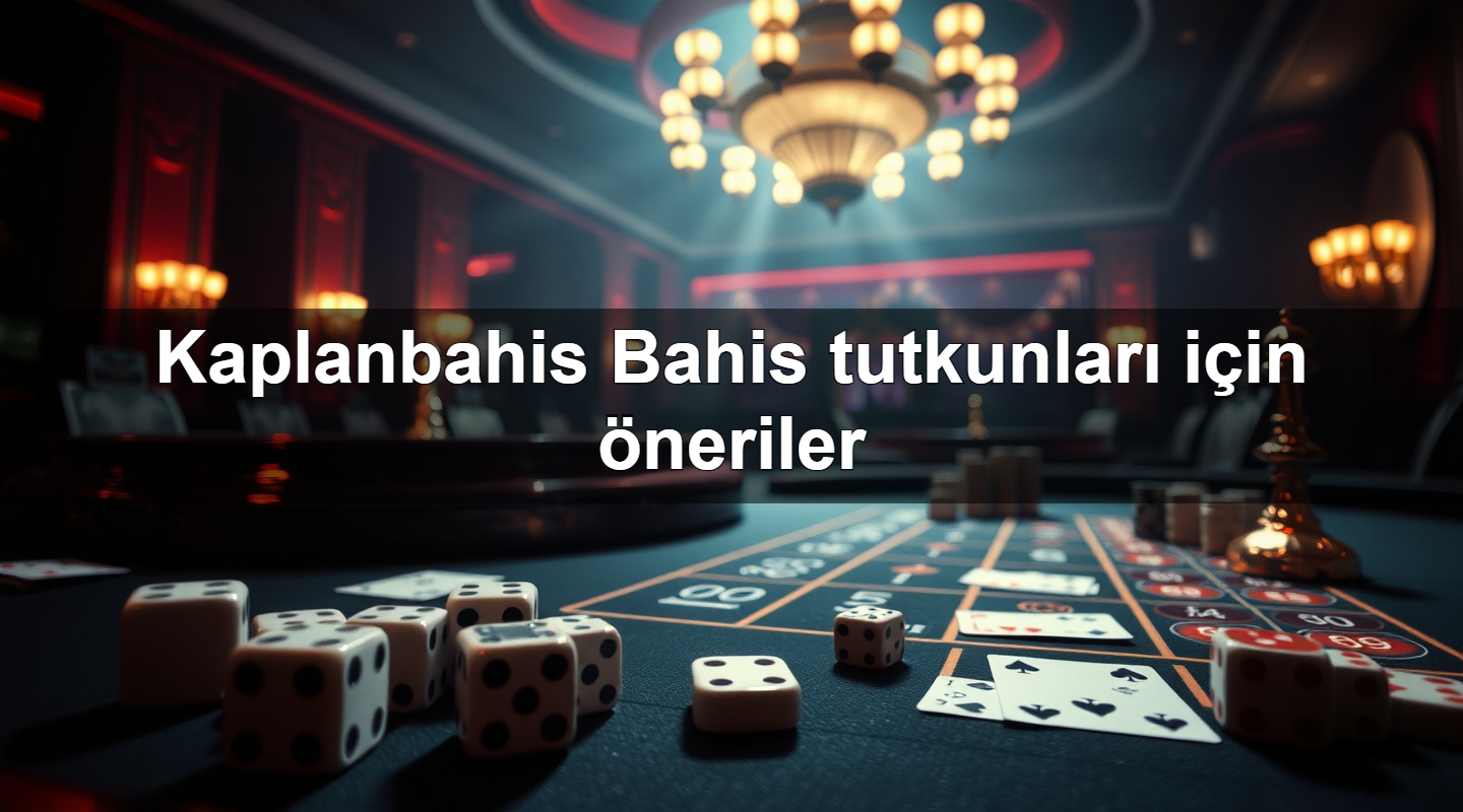 Kaplanbahis Bahis tutkunları için öneriler
